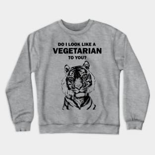 Do I look like a vegetarian to you tiger Crewneck Sweatshirt